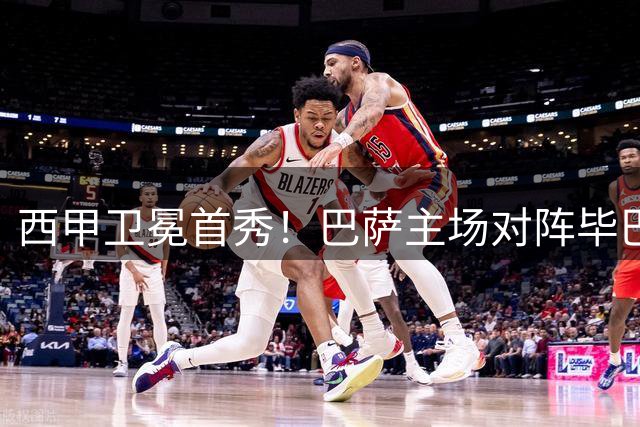 西甲卫冕首秀！巴萨主场对阵毕巴赛事全解析
